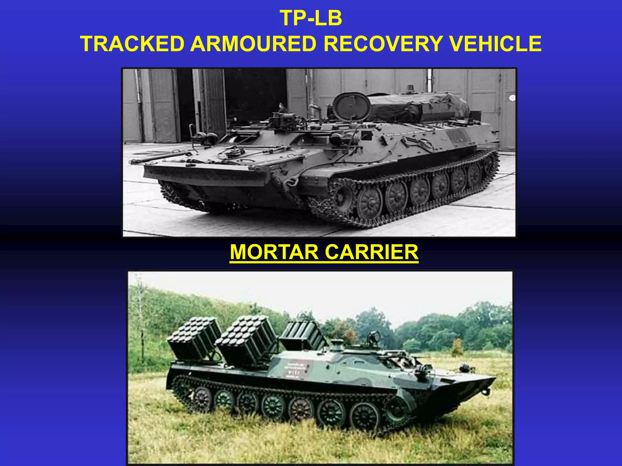 TP-LB
TRACKED ARMOURED RECOVERY VEHICLE




          MORTAR CARRIER
 