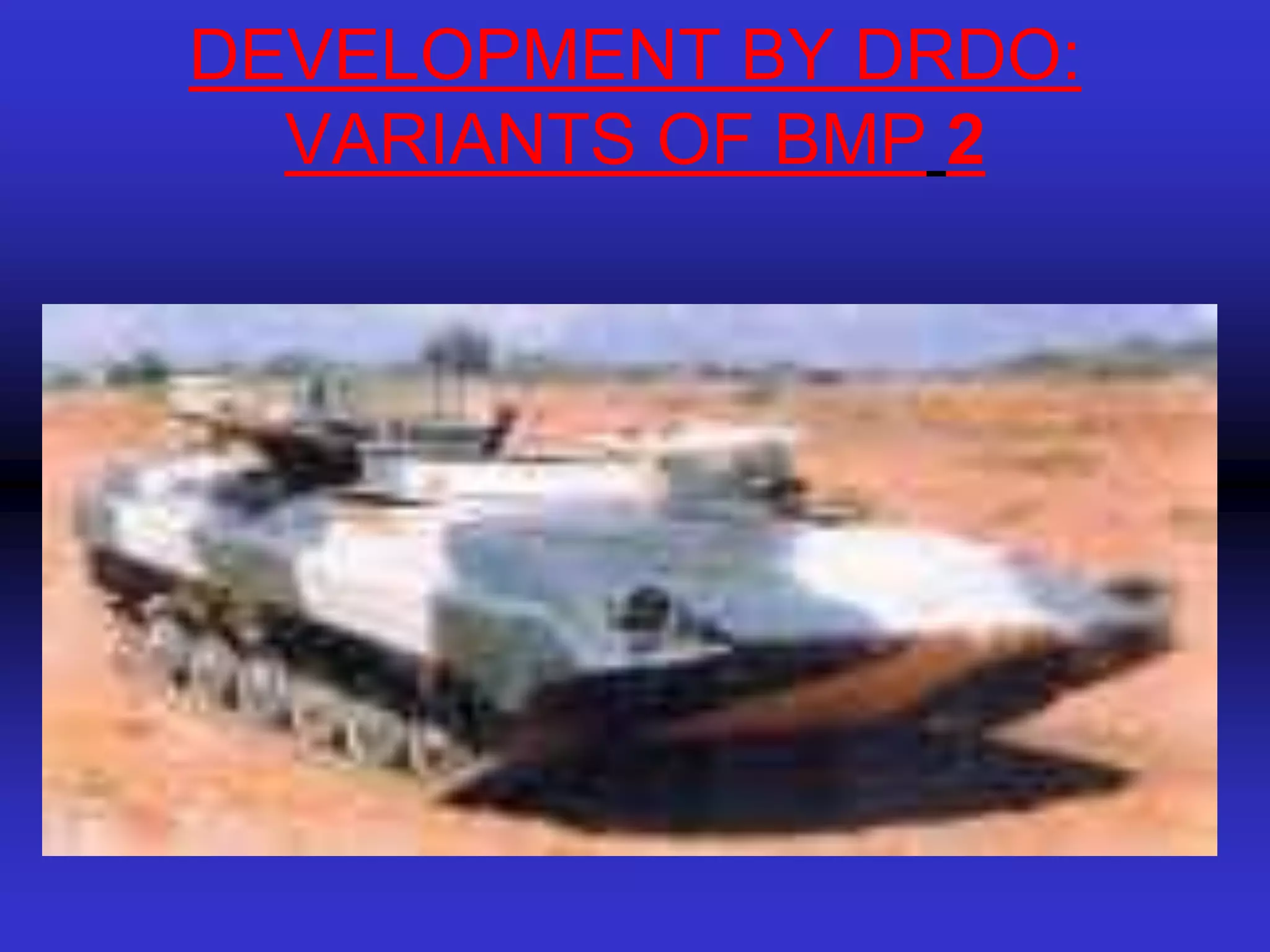 DEVELOPMENT BY DRDO:
  VARIANTS OF BMP 2
 
