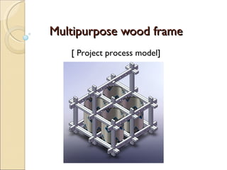 Multipurpose wood frame [ Project process model] 