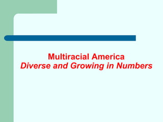 Multiracial America
Diverse and Growing in Numbers
 