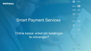 Smart Payment Services
Online kassa: enkel om betalingen
te ontvangen?
 