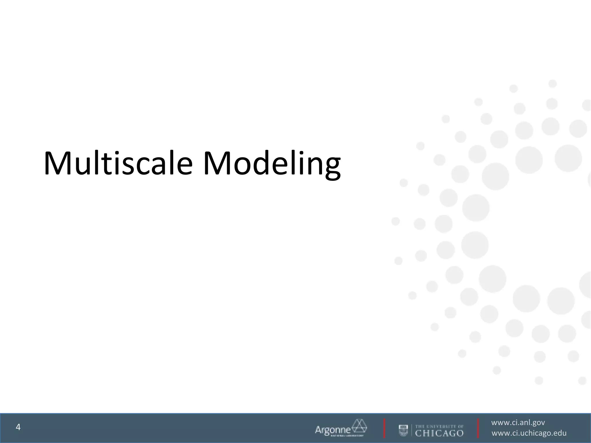 Multiscale Modeling




                          www.ci.anl.gov
4
                          www.ci.uchicago.edu
 