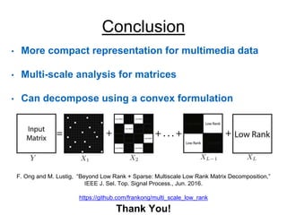Beyond Low Rank + Sparse: Multi-scale Low Rank Matrix Decomposition | PPTX