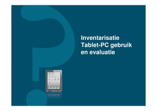 Inventarisatie
Tablet-PC gebruik
en evaluatie
 