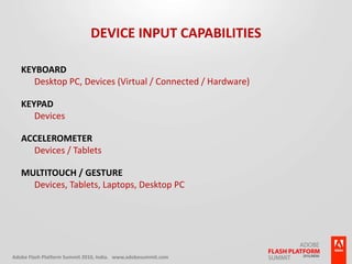 Device Input CapabilitiesKeyboardDesktop PC, Devices (Virtual / Connected / Hardware)KeypadDevicesAccelerometerDevices / TabletsMultitouch / GestureDevices, Tablets, Laptops, Desktop PC