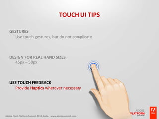 Touch UI TipsGesturesUse touch gestures, but do not complicateDesign for real hand sizes45px – 50pxUse Touch FeedbackProvide Haptics wherever necessary