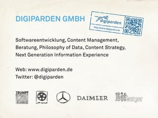 Digiparden GmbH

Softwareentwicklung, Content Management,
Beratung, Philosophy of Data, Content Strategy,
Next Generation Information Experience


Web: www.digiparden.de
Twitter: @digiparden
 