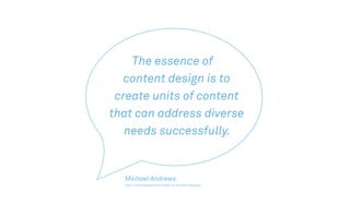 The essence of
content design is to
create units of content
that can address diverse
needs successfully.
Michael Andrews
http://storyneedle.com/what-is-content-design/
 
