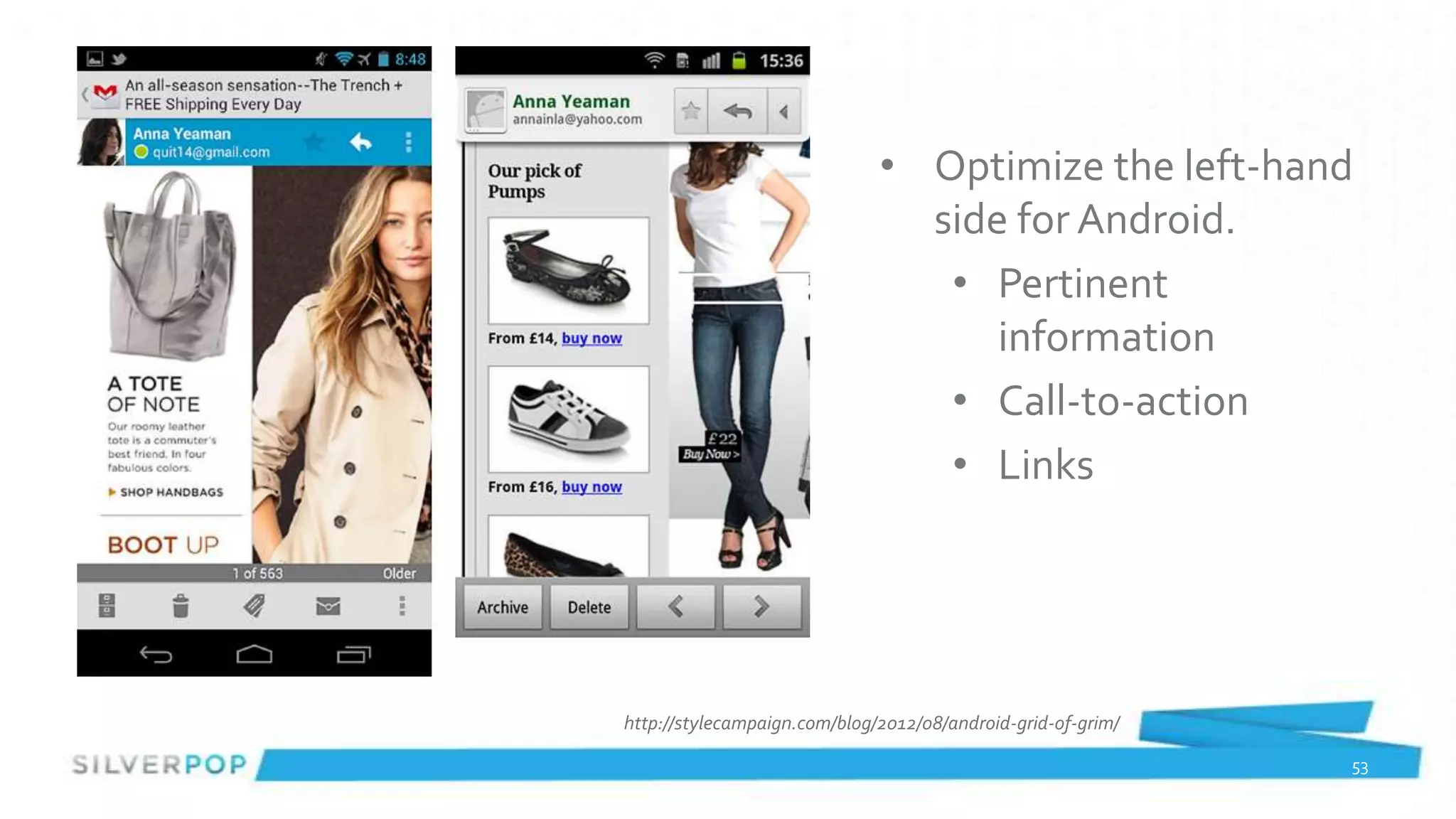 • Optimize the left-hand
                                side for Android.
                                 • Pertinent
                                    information
                                 • Call-to-action
                                 • Links




http://stylecampaign.com/blog/2012/08/android-grid-of-grim/

                                                              53
 