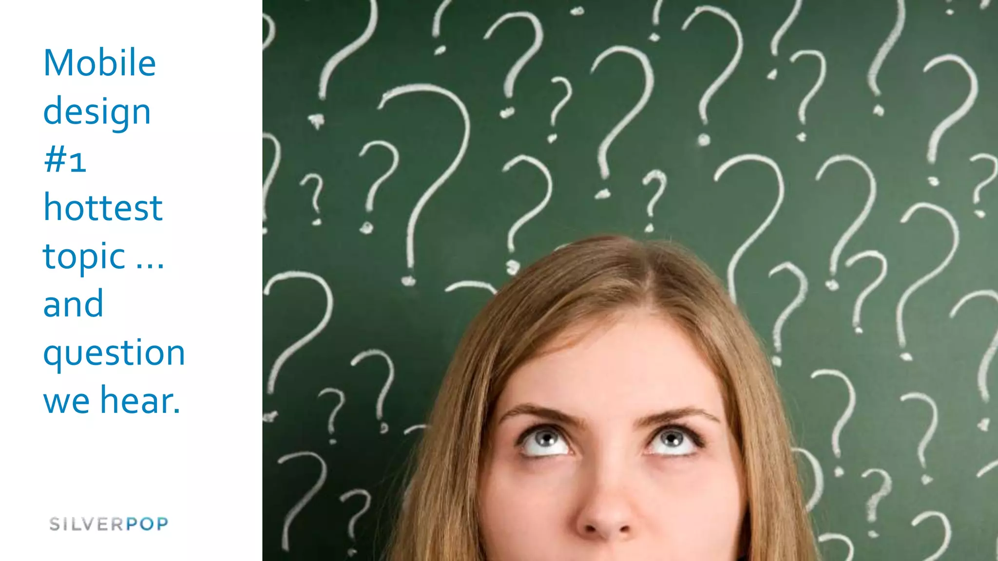 Mobile
design
#1
hottest
topic …
and
question
we hear.
 