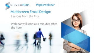 #spopwebinar

Multiscreen Email Design:
Lessons from the Pros

Webinar will start at 2 minutes after
the hour
 