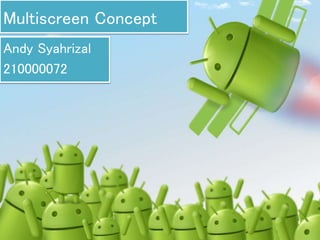Multiscreen Concept
Andy Syahrizal
210000072
 