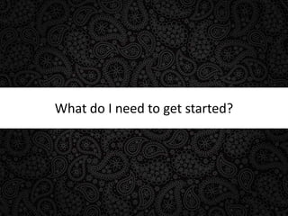 What do I need to get started?