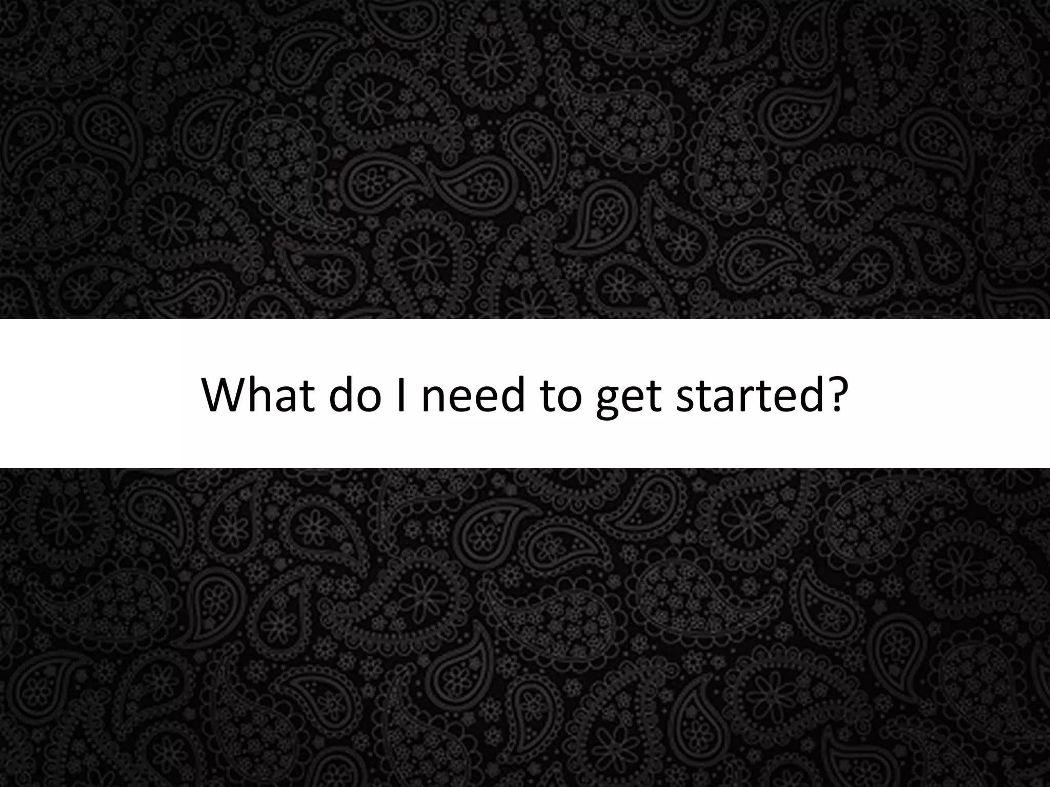 What do I need to get started?