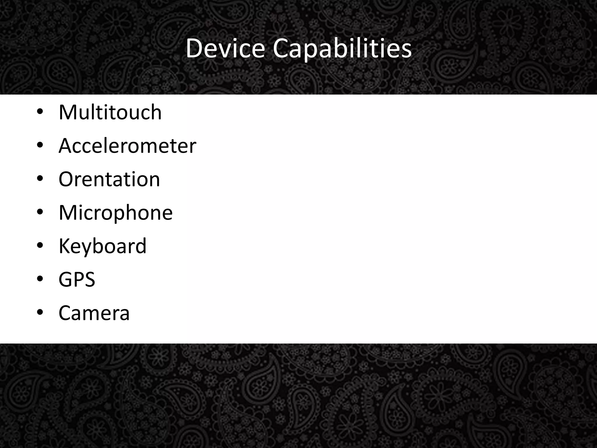 Device CapabilitiesMultitouchAccelerometerOrentationMicrophoneKeyboardGPSCamera