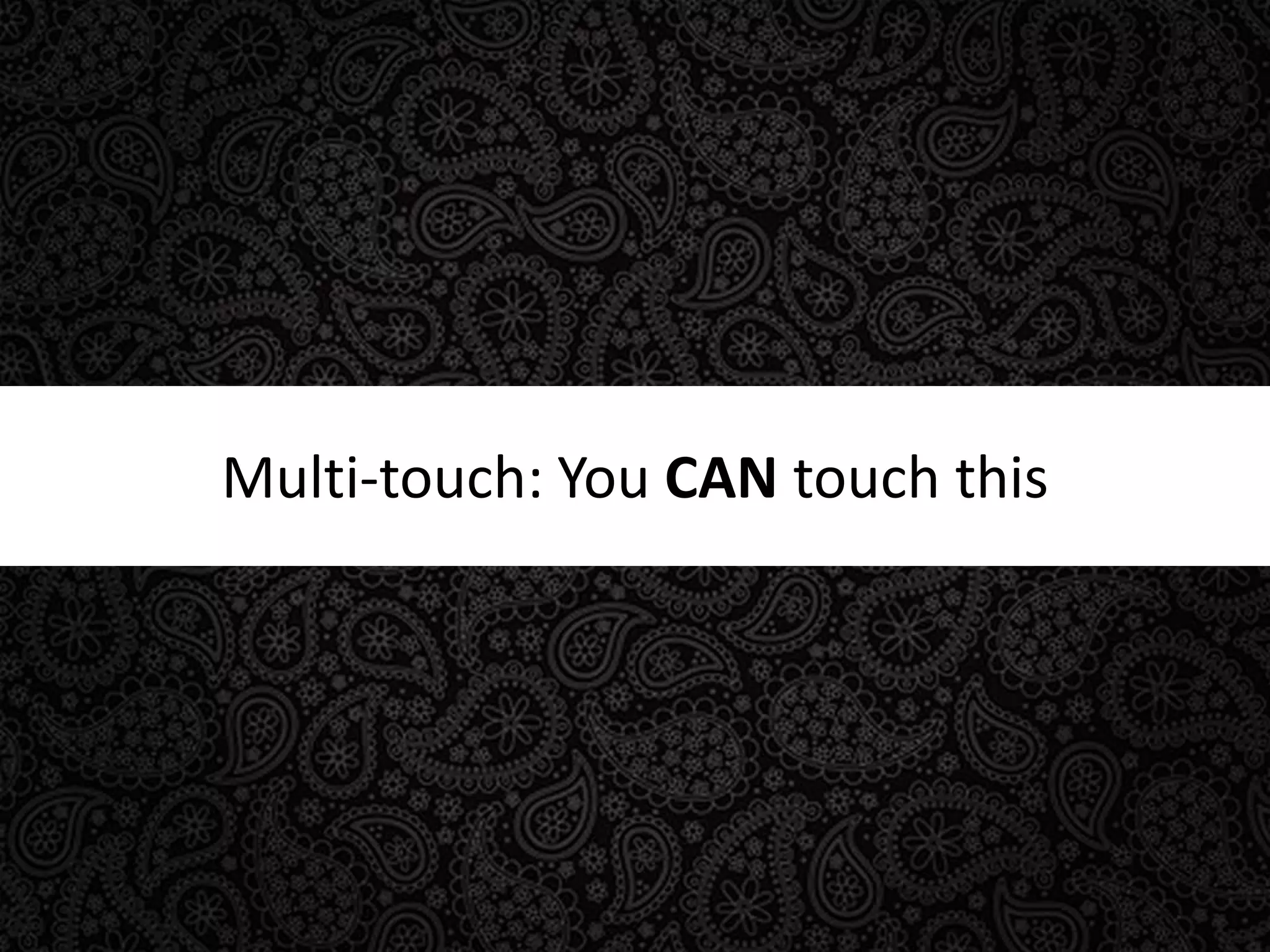 Multi-touch: You CAN touch this