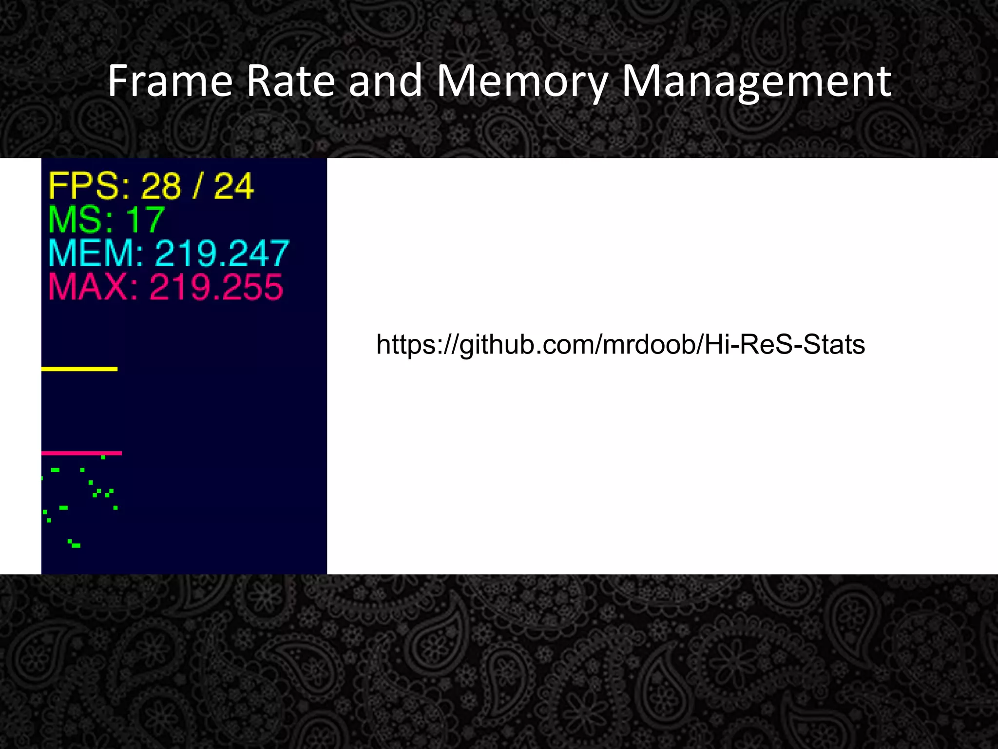 Frame Rate and Memory Managementhttps://github.com/mrdoob/Hi-ReS-Stats
