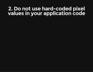 2. Do not use hard-coded pixel
values in your application code

 