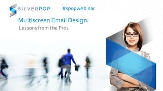 #spopwebinar

Multiscreen Email Design:
Lessons from the Pros
 