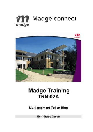 Madge.connect
Madge Training
TRN-02A
Multi-segment Token Ring
Self-Study Guide
 
