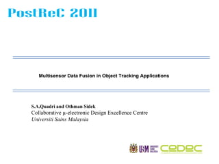 Multisensor Data Fusion in Object Tracking Applications  S.A.Quadri and Othman Sidek  Collaborative µ-electronic Design Excellence Centre Universiti Sains Malaysia  