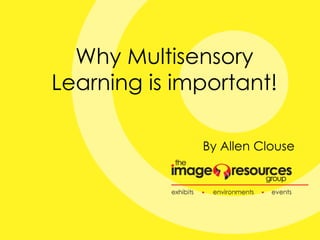 Why Multisensory
Learning is important!

              By Allen Clouse
 