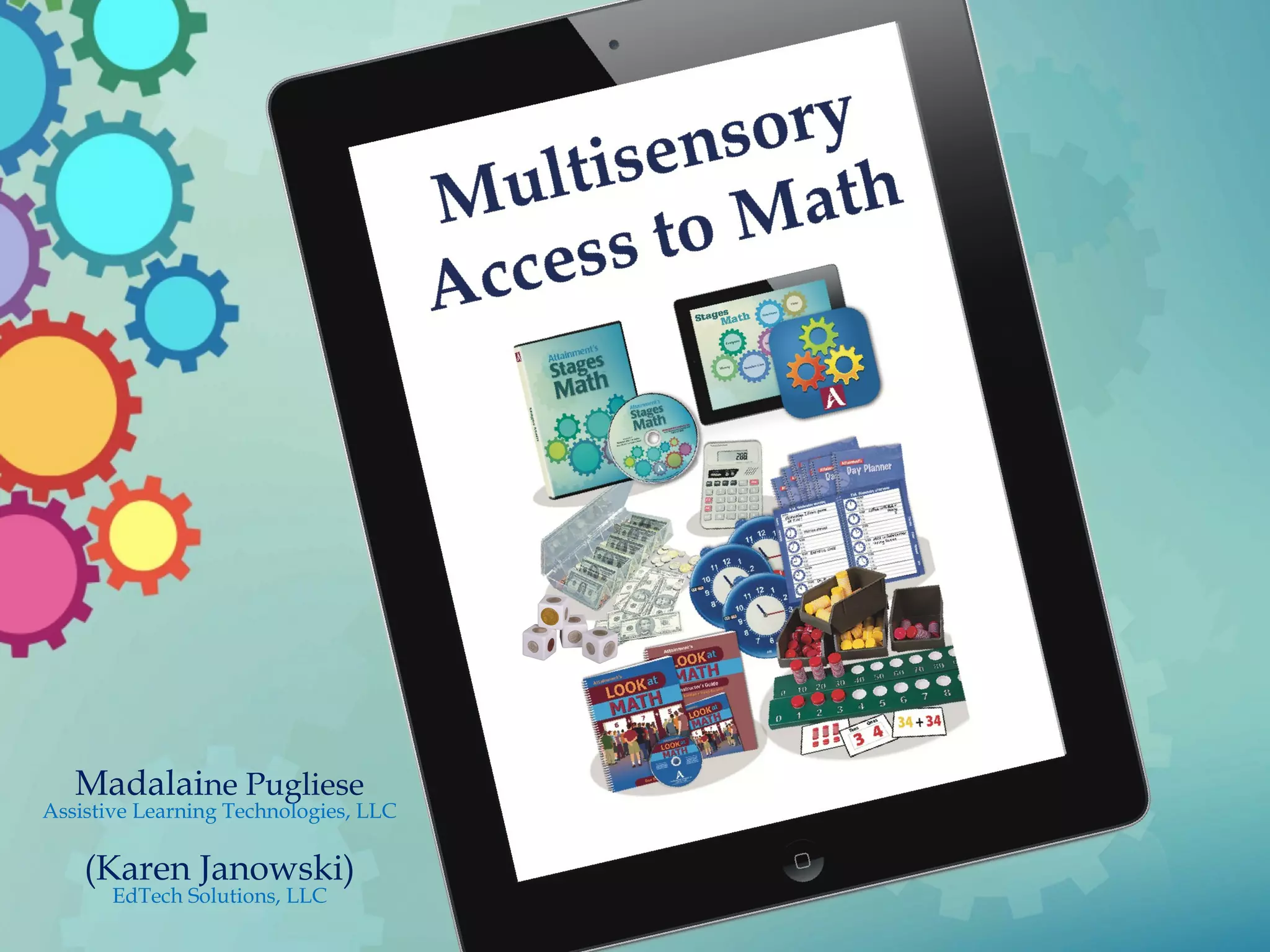 Multisensory
Access to Math
Madalaine Pugliese
Assistive Learning Technologies, LLC
(Karen Janowski)
EdTech Solutions, LLC
 