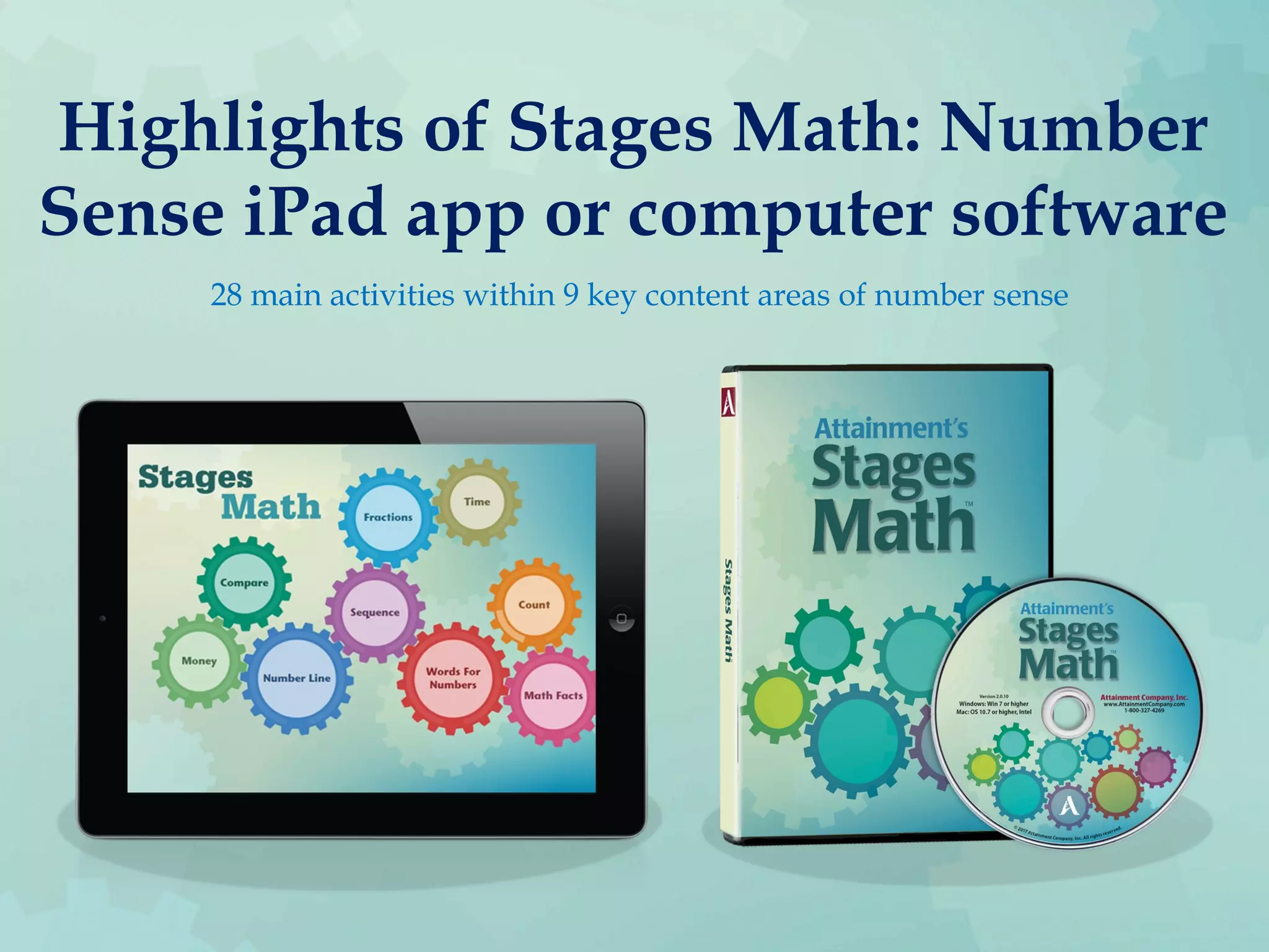 Highlights of Stages Math: Number
Sense iPad app or computer software
28 main activities within 9 key content areas of number sense
 