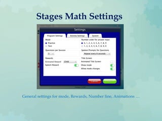 Stages Math Settings
General settings for mode, Rewards, Number line, Animations …
 