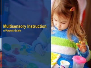Multisensory Instruction
A Parents Guide
 