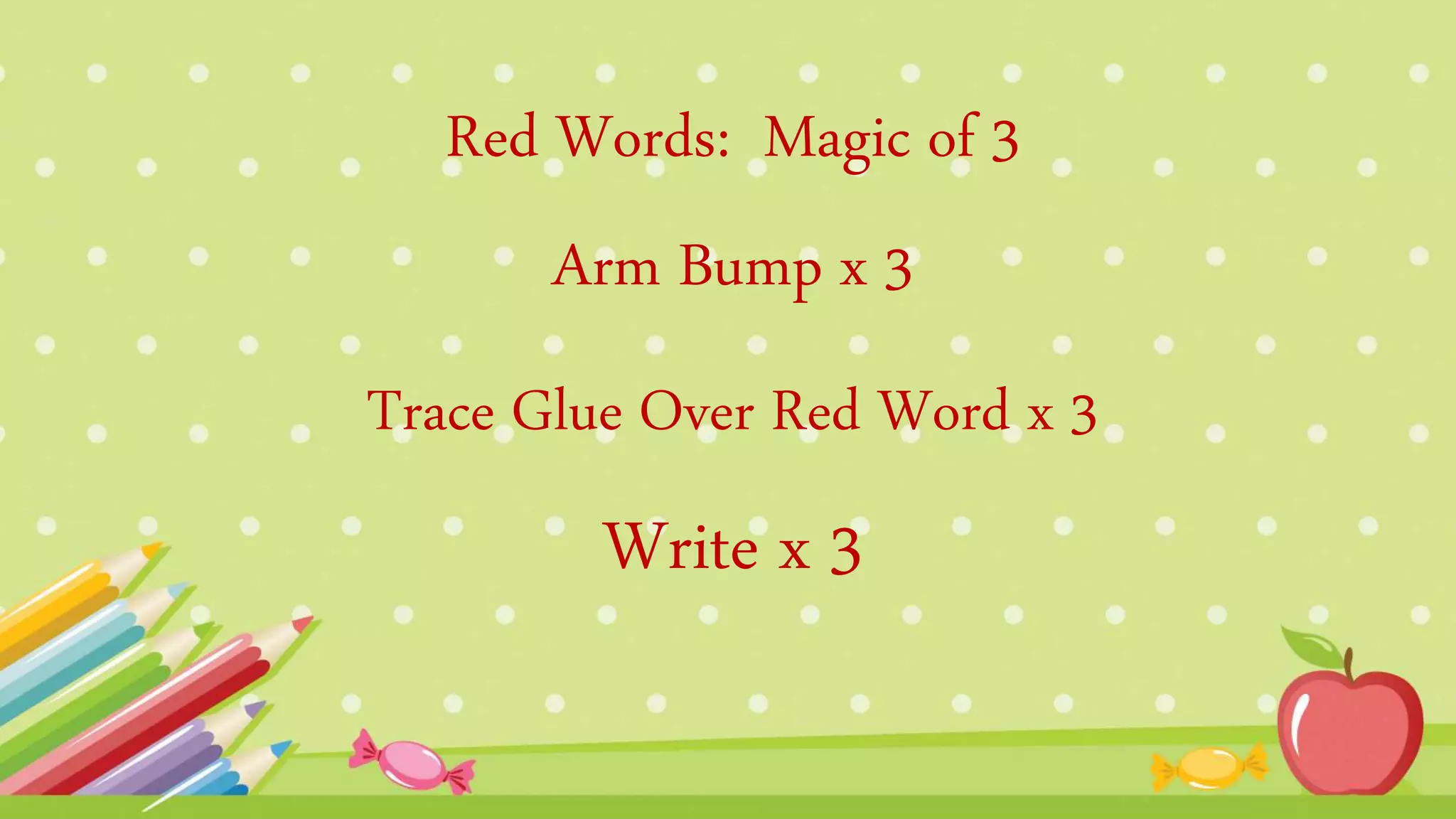 Trace Glue Over Red Word x 3
Write x 3
Arm Bump x 3
Red Words: Magic of 3
