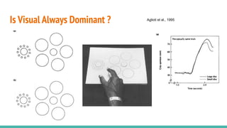 Is Visual Always Dominant ? Aglioti et al., 1995
 