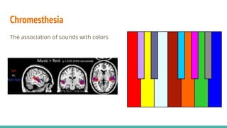 Chromesthesia
The association of sounds with colors
 