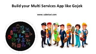 Build your Multi Services App like Gojek
www.cubetaxi.com
 