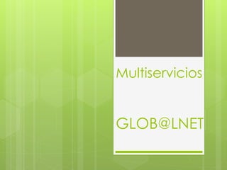 Multiservicios 
GLOB@LNET 
 