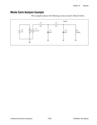 Chapter 10 Analyses
© National Instruments Corporation 10-99 NI Multisim User Manual
Monte Carlo Analysis Example
This example analyses the following circuit at node 6. Details follow.
 