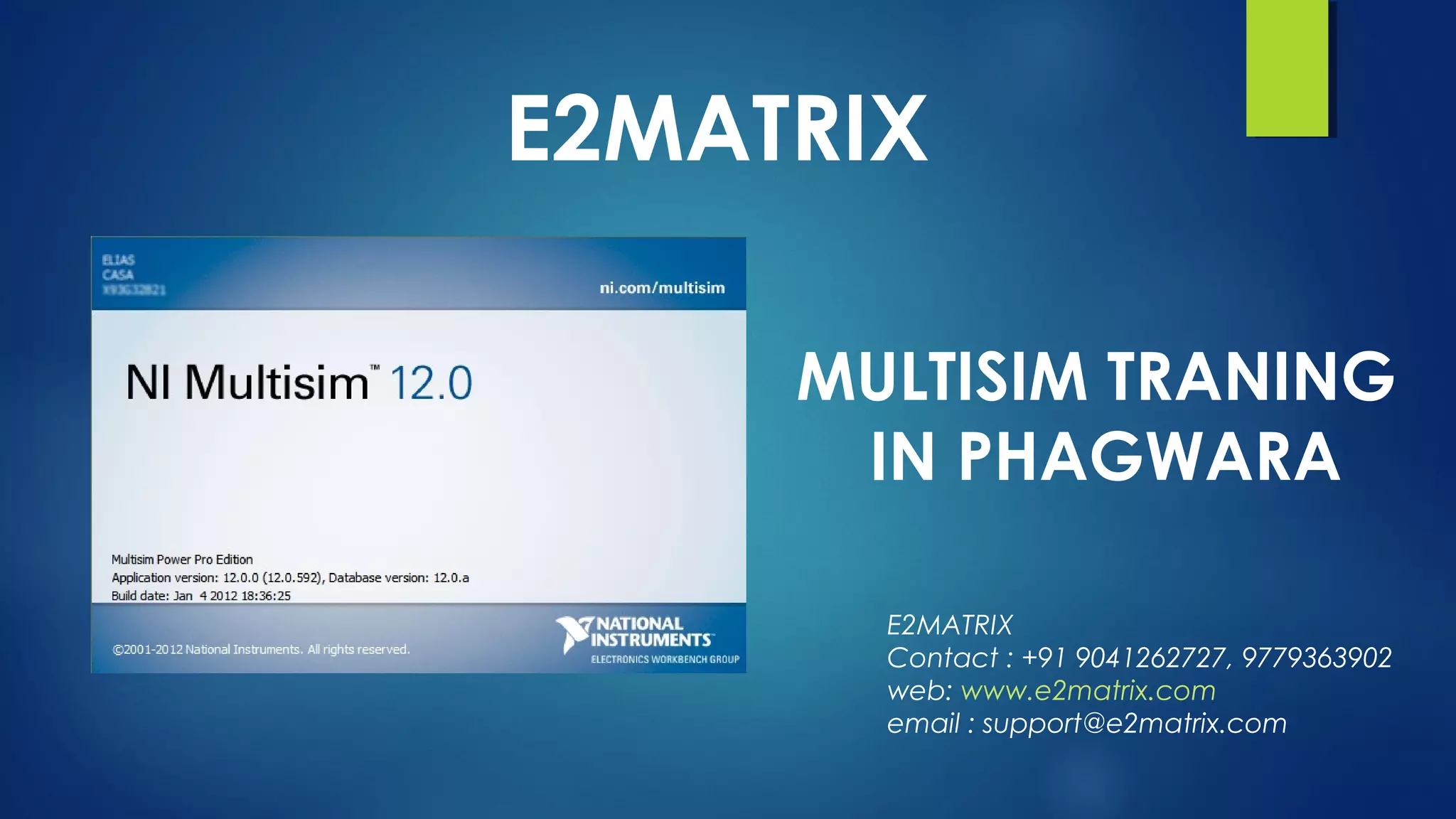 MULTISIM TRANING
IN PHAGWARA
E2MATRIX
E2MATRIX
Contact : +91 9041262727, 9779363902
web: www.e2matrix.com
email : support@e2matrix.com
 