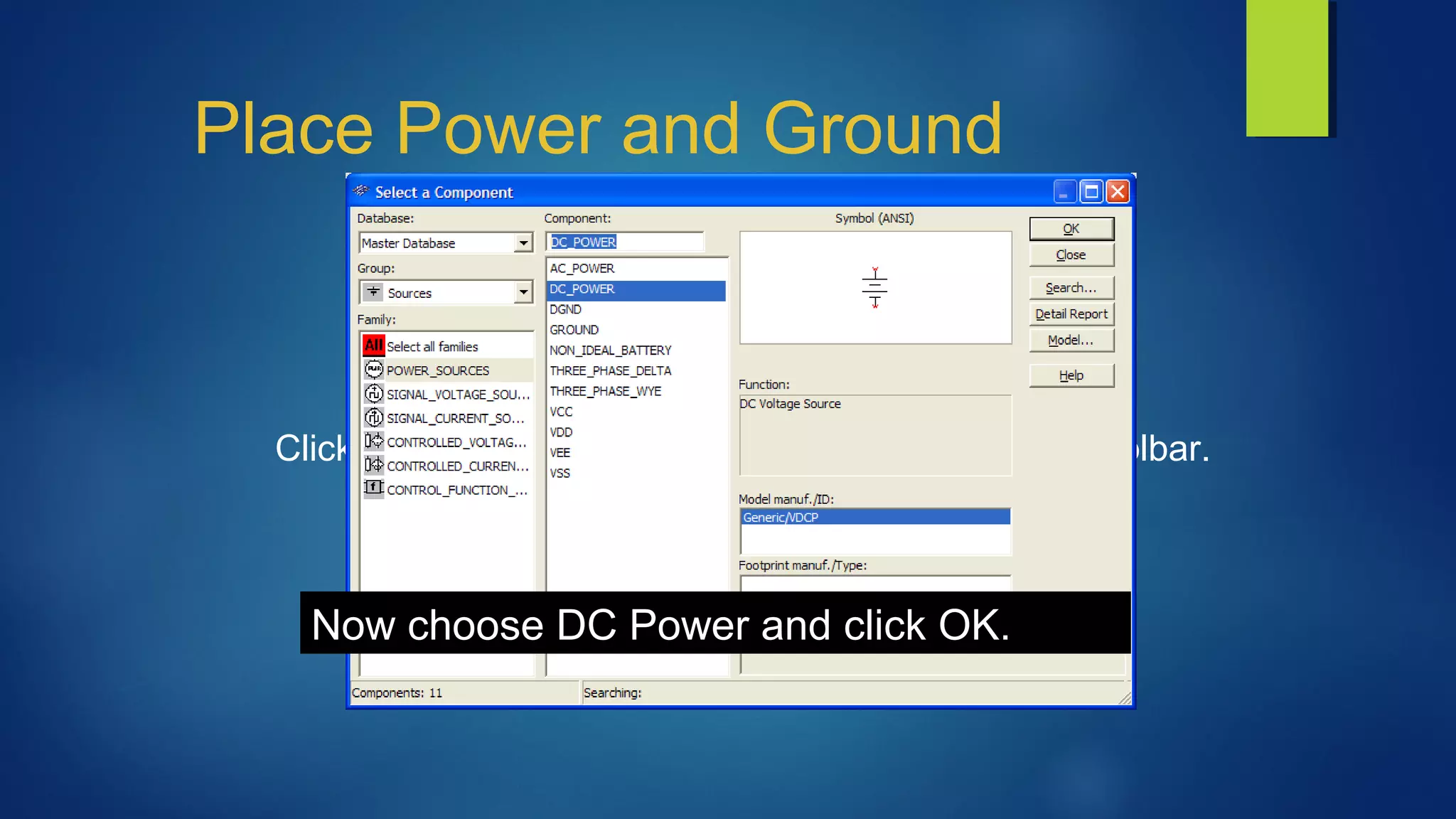 Place Power and Ground
Click the Place Source button on the Components toolbar.
Now choose DC Power and click OK.
 