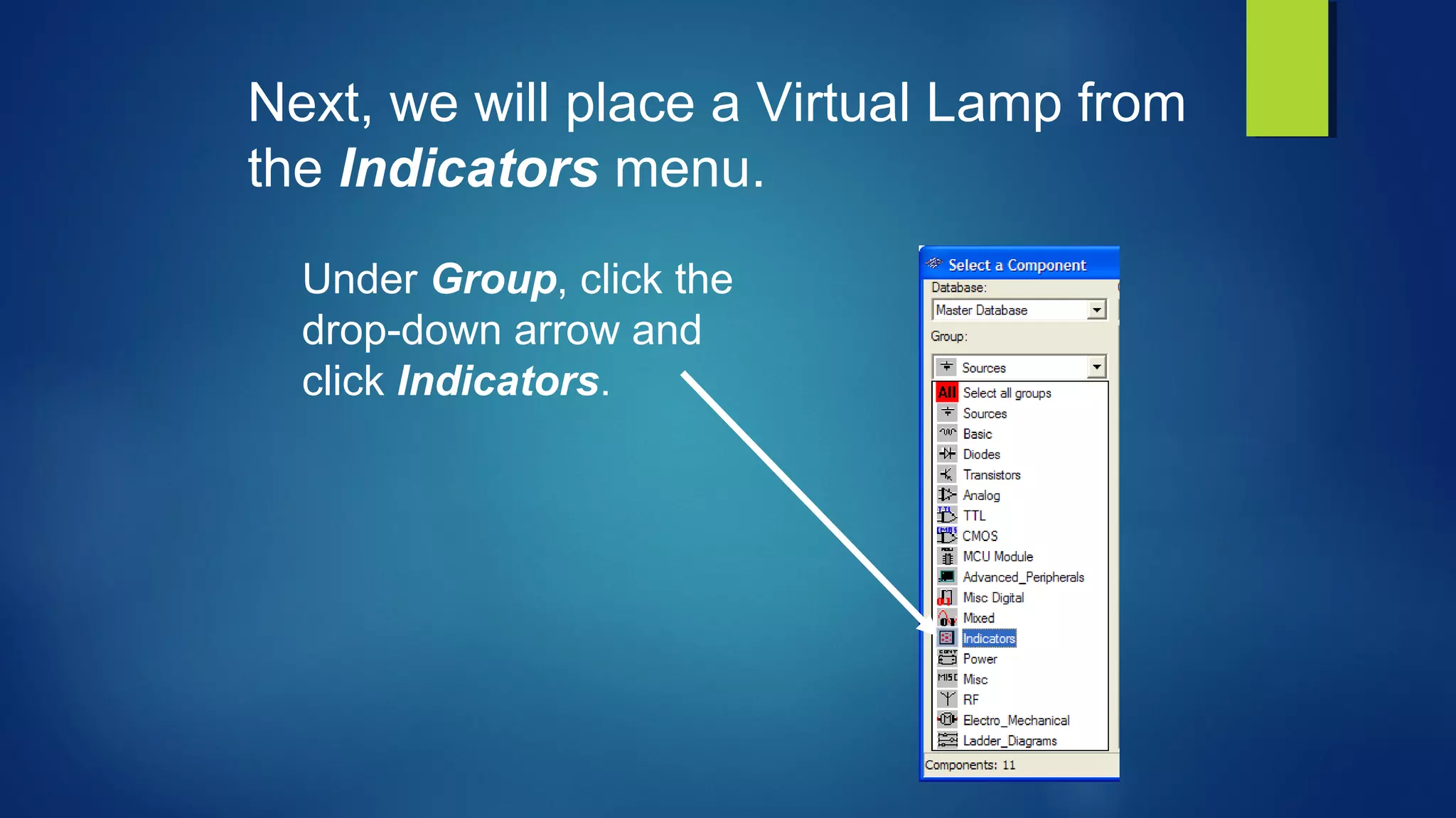 Under Group, click the
drop-down arrow and
click Indicators.
Next, we will place a Virtual Lamp from
the Indicators menu.
 