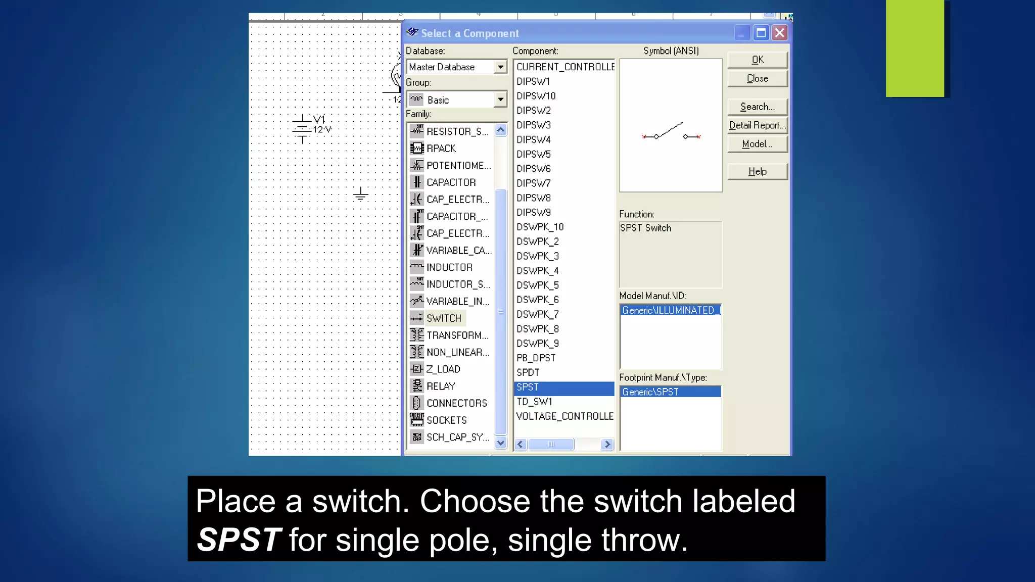 Place a switch. Choose the switch labeled
SPST for single pole, single throw.
 