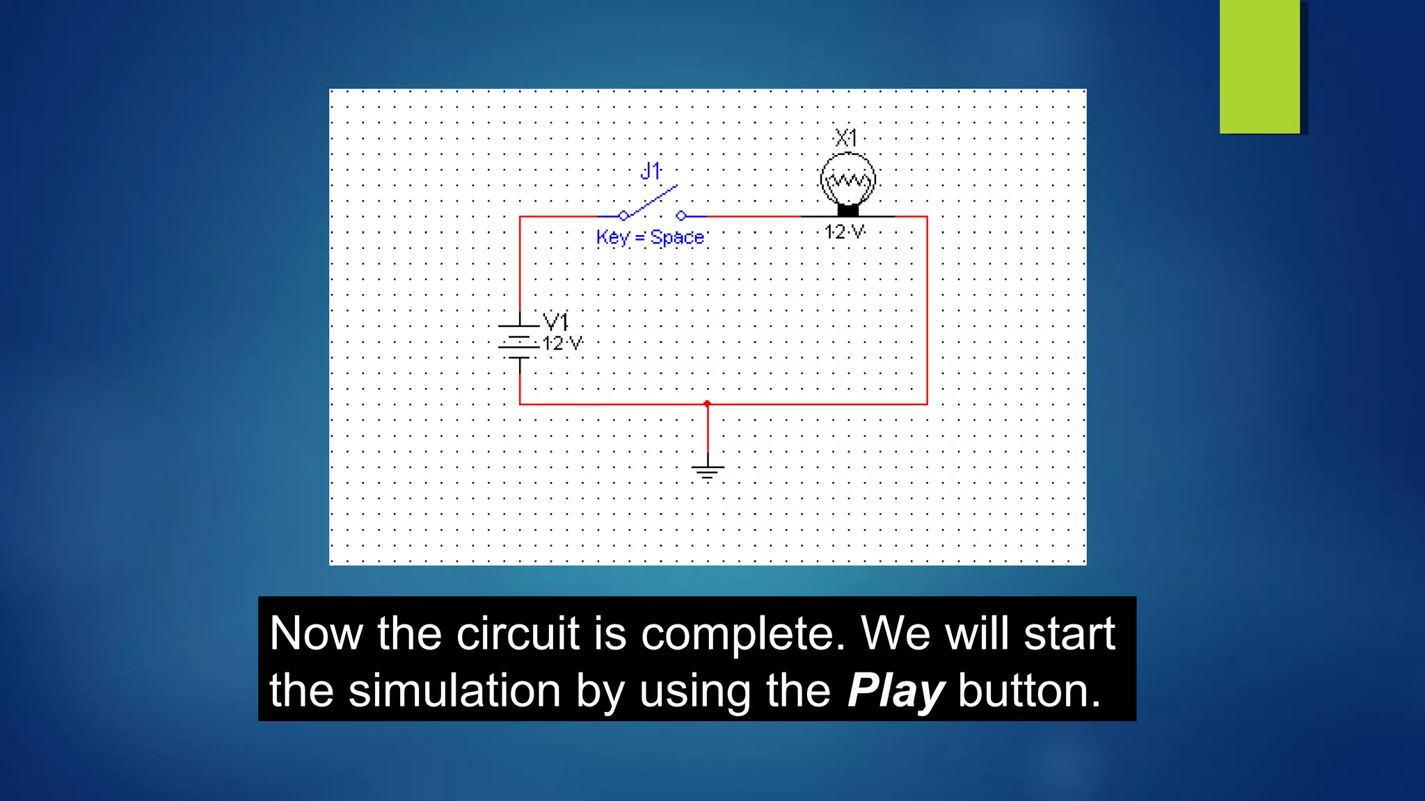 Now the circuit is complete. We will start
the simulation by using the Play button.
 