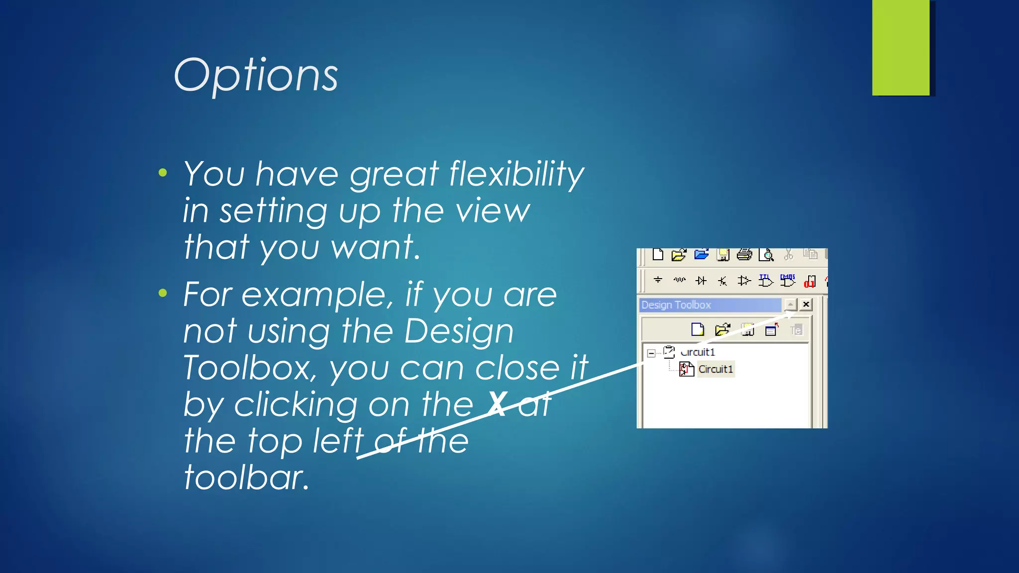 Options
• You have great flexibility
in setting up the view
that you want.
• For example, if you are
not using the Design
Toolbox, you can close it
by clicking on the X at
the top left of the
toolbar.
 