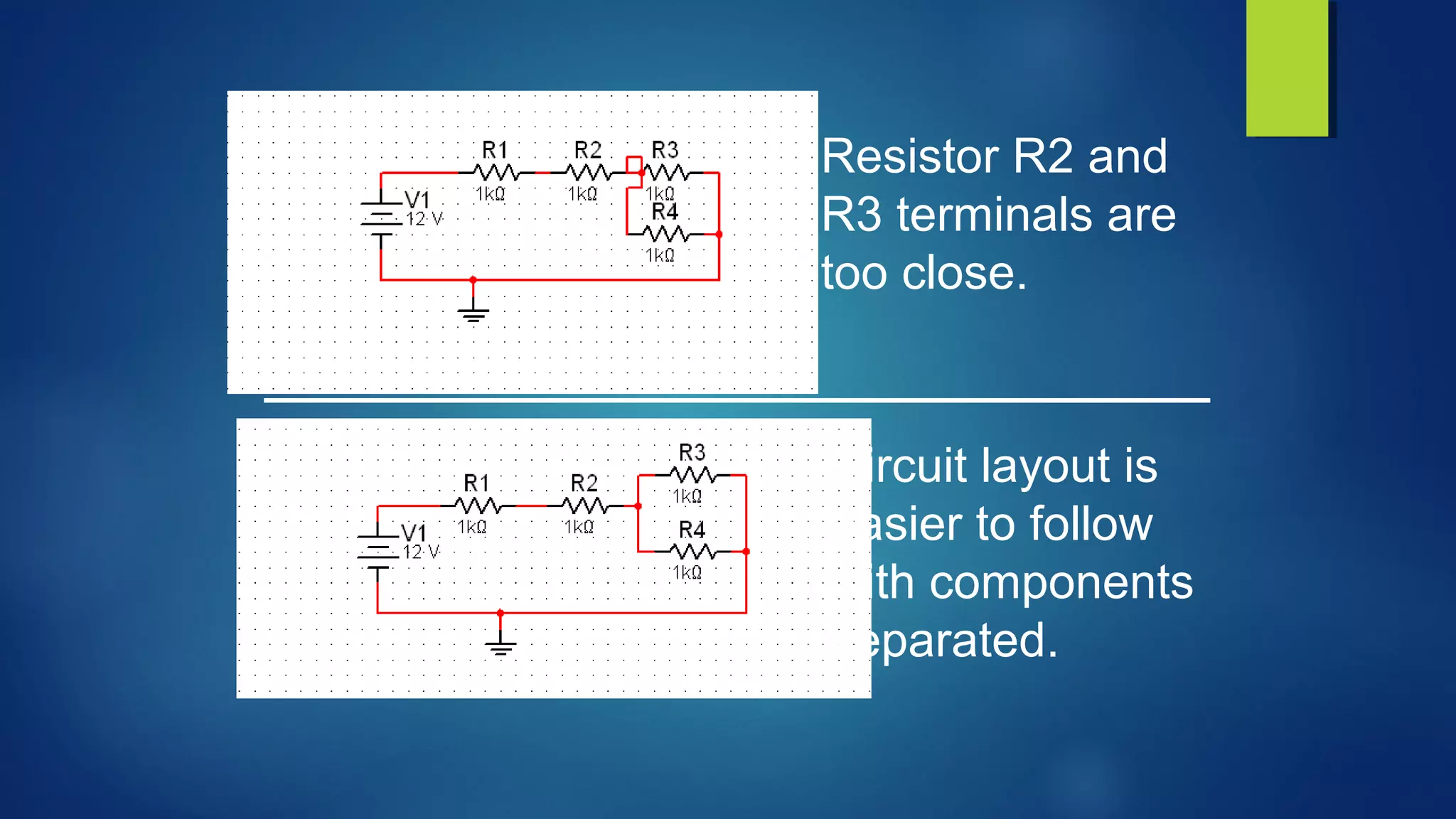 Resistor R2 and
R3 terminals are
too close.
Circuit layout is
easier to follow
with components
separated.
 