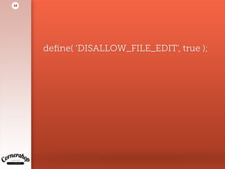 deﬁne( ‘DISALLOW_FILE_EDIT’, true );
12
 