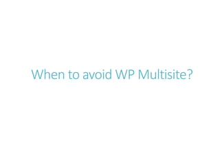 When to avoid WP Multisite?
 
