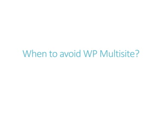 When to avoid WP Multisite?
 