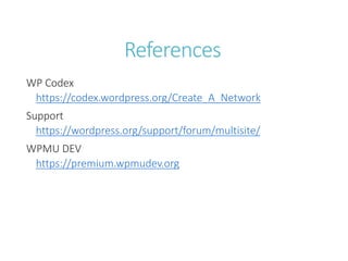 References
WP Codex
https://codex.wordpress.org/Create_A_Network
Support
https://wordpress.org/support/forum/multisite/
WP...