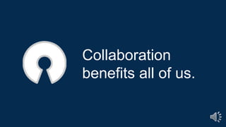 Collaboration
benefits all of us.
 