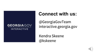 @GeorgiaGovTeam
interactive.georgia.gov
Kendra Skeene
@kskeene
Connect with us:
 