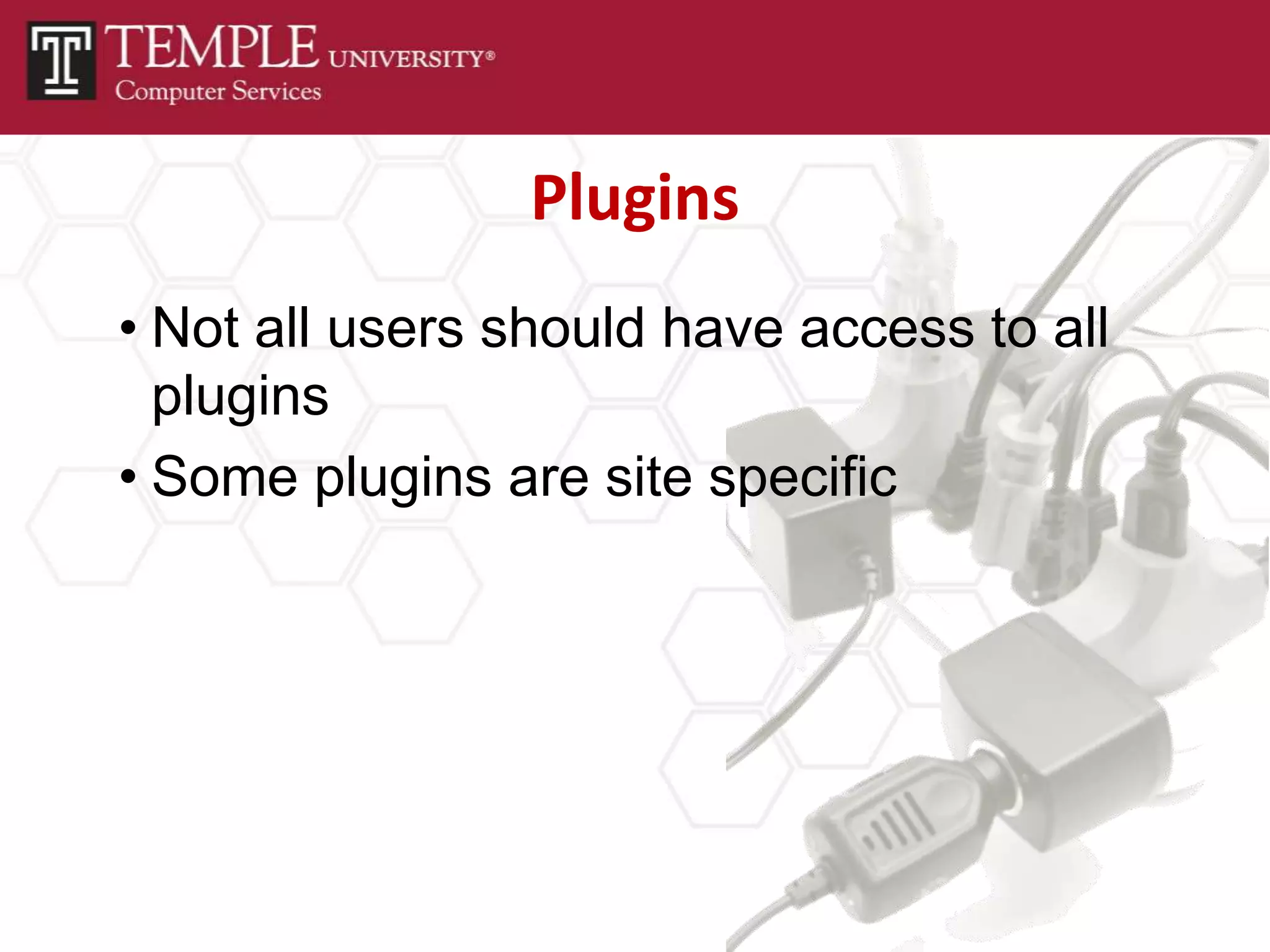 Plugins
• Not all users should have access to all
  plugins
• Some plugins are site specific
 